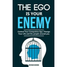 The ego is your enemy: Control Your Compulsive Ego, Change Your Life and the people around you.