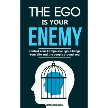 The ego is your enemy: Control Your Compulsive Ego, Change Your Life and the people around you.