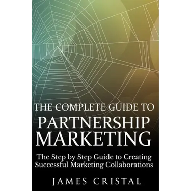 The Complete Guide to Partnership Marketing: How to Create Successful Marketing Collaborations