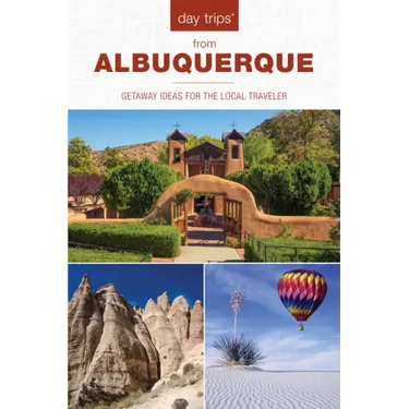 Day Trips(R) from Albuquerque: Getaway Ideas For The Local Traveler