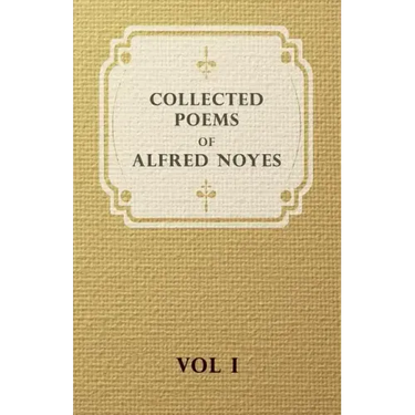 Collected Poems of Alfred Noyes - Vol I
