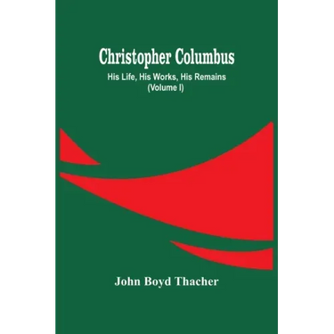 Christopher Columbus: His Life, His Works, His Remains (Volume I)