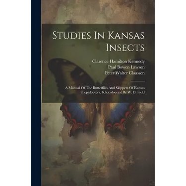 Studies In Kansas Insects: A Manual Of The Butterflies And Skippers Of Kansas (lepidoptera, Rhopalocera) By W. D. Field