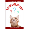 Why Do Cats Do That?: 98 Kitty Questions Answered