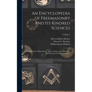 An Encyclopedia of Freemasonry and Its Kindred Sciences: Comprising the Whole Range of Arts, Sciences and Lliterature As Connected With the Institutio
