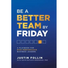 Be a Better Team by Friday: A Playbook for High-Performance Business Leaders