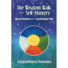 The Wisdom Walk to Self-Mastery: Ancient Wisdom for Transforming Pain