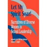 Let My Spirit Soar!: Narratives of Diverse Women in School Leadership