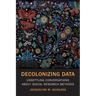 Decolonizing Data: Unsettling Conversations about Social Research Methods