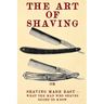 The Art of Shaving: Shaving Made Easy - What the man who shaves ought to know.