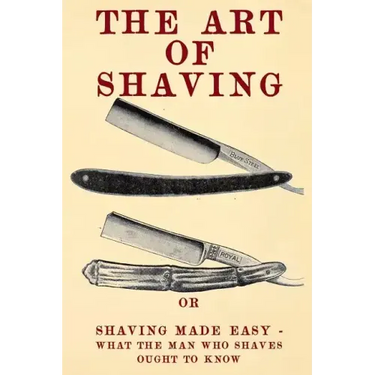 The Art of Shaving: Shaving Made Easy - What the man who shaves ought to know.