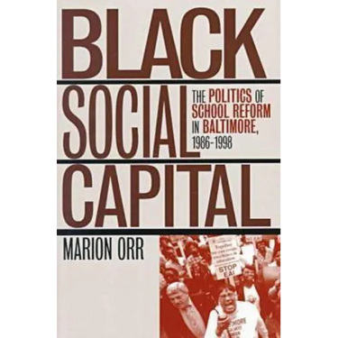 Black Social Capital: The Politics of School Reform in Baltimore, 1986-1999