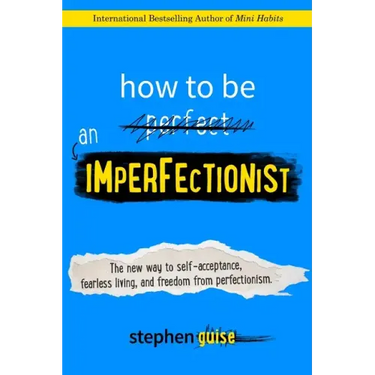 How to Be an Imperfectionist: The New Way to Self-Acceptance, Fearless Living, and Freedom from Perfectionism