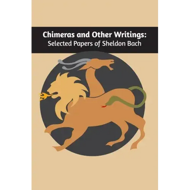 Chimeras and other writings: Selected Papers of Sheldon Bach