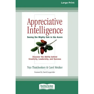 Appreciative Intelligence: Seeing the Mighty Oak in the Acorn (16pt Large Print Edition)