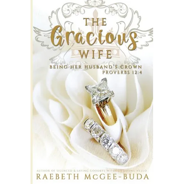 The Gracious Wife: Being Her Husband's Crown