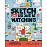 Sketch Like No One Is Watching: A Beginner's Guide to Conquering the Blank Page