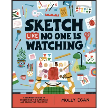 Sketch Like No One Is Watching: A Beginner's Guide to Conquering the Blank Page