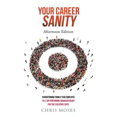Your Career Sanity: Afternoon Edition: Transitioning from a Task Employee to a Top-Performing Manager Ready for the Executive Suite