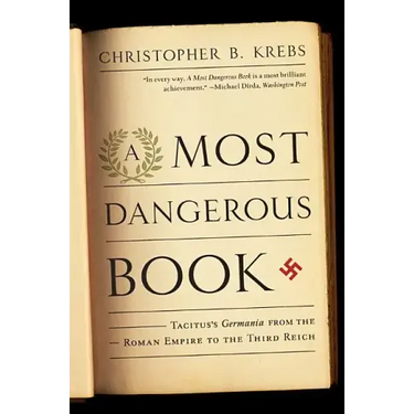 Most Dangerous Book: Tacitus's Germania from the Roman Empire to the Third Reich