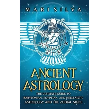 Ancient Astrology: The Ultimate Guide to Babylonian, Egyptian, and Hellenistic Astrology and the Zodiac Signs