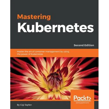 Mastering Kubernetes - Second Edition: Master the art of container management by using the power of Kubernetes