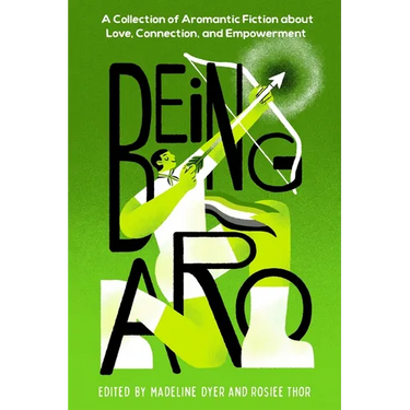 Being Aro: A Collection of Aromantic Fiction about Love, Connection, and Empowerment