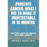 Prostate Cancer, What I Did to Make It Undetectable in 15 Months: Putting Health Above Old Bad Habits