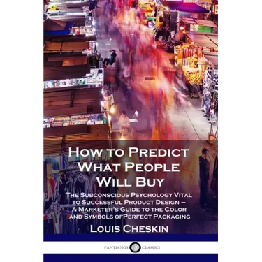 How to Predict What People Will Buy: The Subconscious Psychology Vital to Successful Product Design - A Marketer's Guide to the Color and Symbols of P