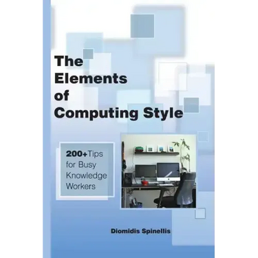 The Elements of Computing Style: 200+ Tips for Busy Knowledge Workers