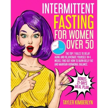 Intermittent Fasting for Women Over 50: The Top 7 Rules to Delay Aging and Rejuvenate Yourself in 4 Weeks. Find Out How to Burn Belly fat and Maintain