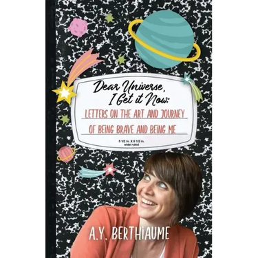 Dear Universe, I Get It Now: Letters on the Art and Journey of Being Brave and Being Me