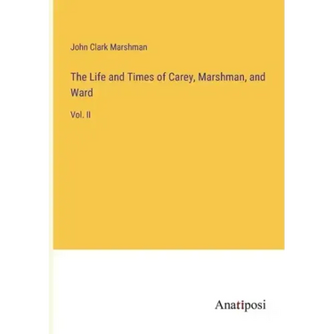 The Life and Times of Carey, Marshman, and Ward: Vol. II