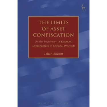 The Limits of Asset Confiscation: On the Legitimacy of Extended Appropriation of Criminal Proceeds