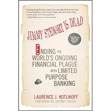 Jimmy Stewart Is Dead: Ending the World's Ongoing Financial Plague with Limited Purpose Banking