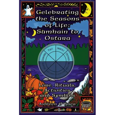 Celebrating the Seasons of Life: Samhain to Ostara: Lore, Rituals, Activities, and Symbols