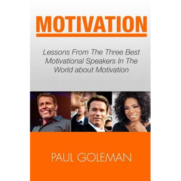 Motivational Books: Lessons From The 3 Best Motivational Speakers In The World. Learn from: Tony Robbins, Oprah Winfrey and Arnold Schwarz