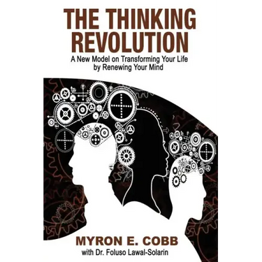 The Thinking Revolution: A New Model on Transforming Your Life by Renewing Your Mind
