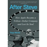 After Steve: How Apple Became a Trillion-Dollar Company and Lost Its Soul