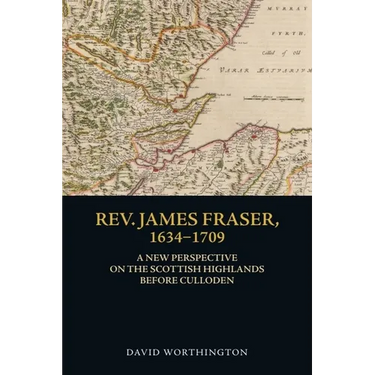 Rev. James Fraser, 1634-1709: A New Perspective on the Scottish Highlands Before Culloden