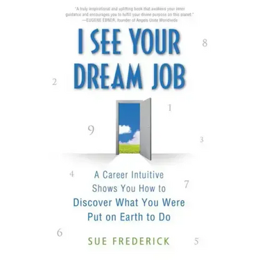 I See Your Dream Job: A Career Intuitive Shows You How to Discover What You Were Put on Earth to Do