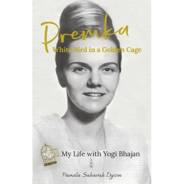 Premka: White Bird in a Golden Cage: My Life with Yogi Bhajan