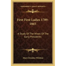 First First Ladies 1789-1865: A Study of the Wives of the Early Presidents