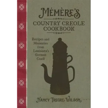 Mémère's Country Creole Cookbook: Recipes and Memories from Louisiana's German Coast