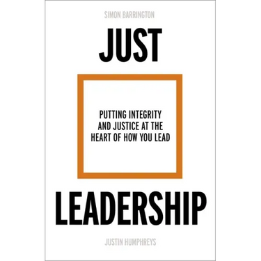 Just Leadership: Putting Integrity and Justice at the Heart of How You Lead