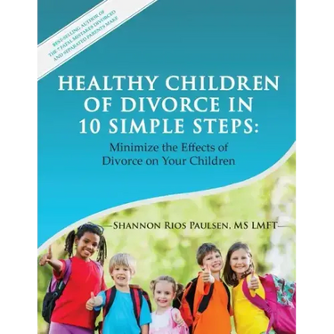 Healthy Children of Divorce in 10 Simple Steps: Minimize the Effects of Divorce on Your Children