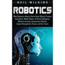Robotics: What Beginners Need to Know about Robotic Process Automation, Mobile Robots, Artificial Intelligence, Machine Learning