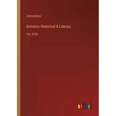 Remains Historical & Literary: Vol. XCIII