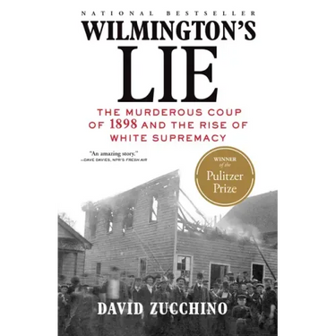 Wilmington's Lie (Winner of the 2021 Pulitzer Prize): The Murderous Coup of 1898 and the Rise of White Supremacy