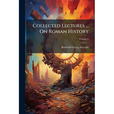Collected Lectures ... On Roman History: Ancient History, Including The History Of Greece, Ancient Ethnography And Geography; Volume 6